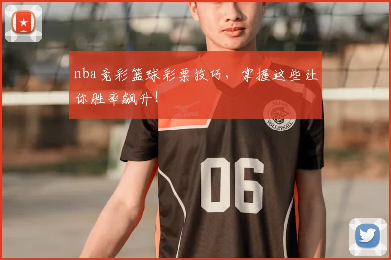 nba竞彩篮球彩票技巧,掌握这些让你胜率飙升!