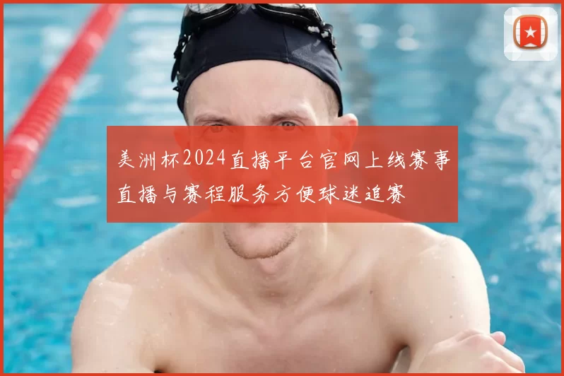 美洲杯2024直播平台官网上线赛事直播与赛程服务方便球迷追赛