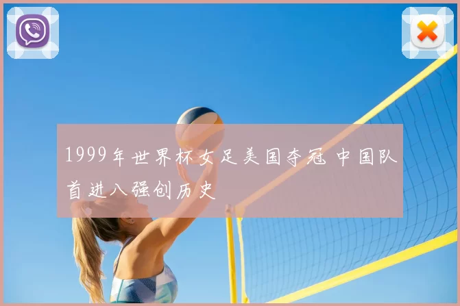 1999年世界杯女足美国夺冠 中国队首进八强创历史