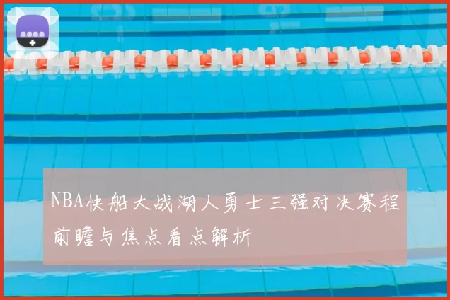 NBA快船大战湖人勇士三强对决赛程前瞻与焦点看点解析