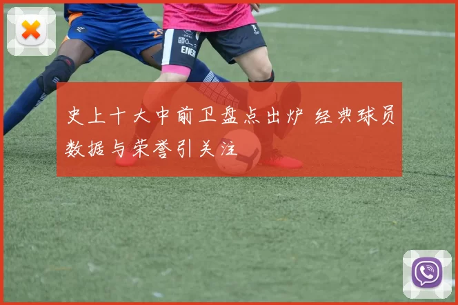 史上十大中前卫盘点出炉 经典球员数据与荣誉引关注