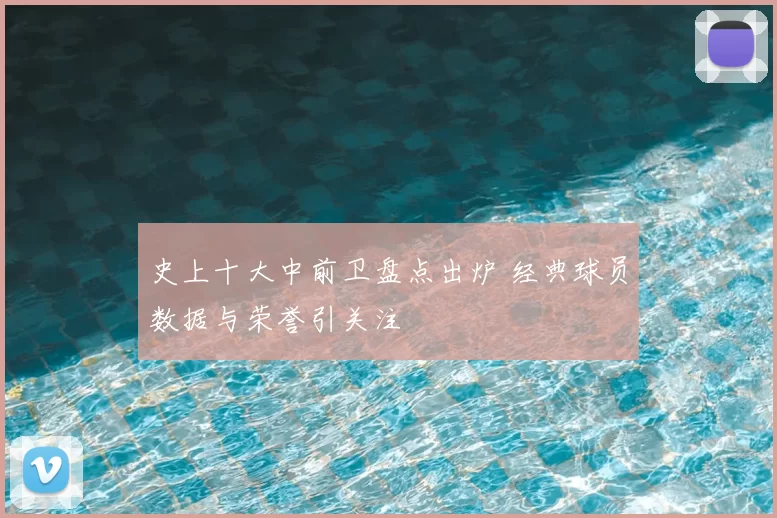 史上十大中前卫盘点出炉 经典球员数据与荣誉引关注