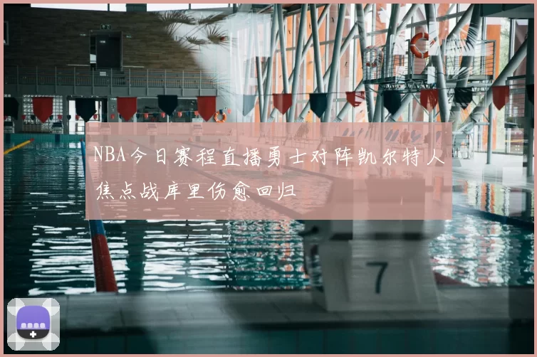 NBA今日赛程直播勇士对阵凯尔特人焦点战库里伤愈回归