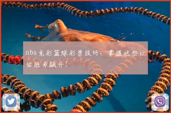 nba竞彩篮球彩票技巧,掌握这些让你胜率飙升!