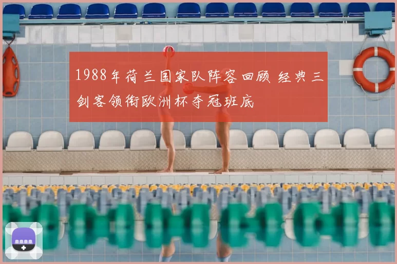 1988年荷兰国家队阵容回顾 经典三剑客领衔欧洲杯夺冠班底