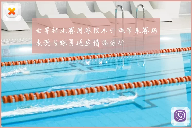 世界杯比赛用球技术升级带来赛场表现与球员适应情况分析