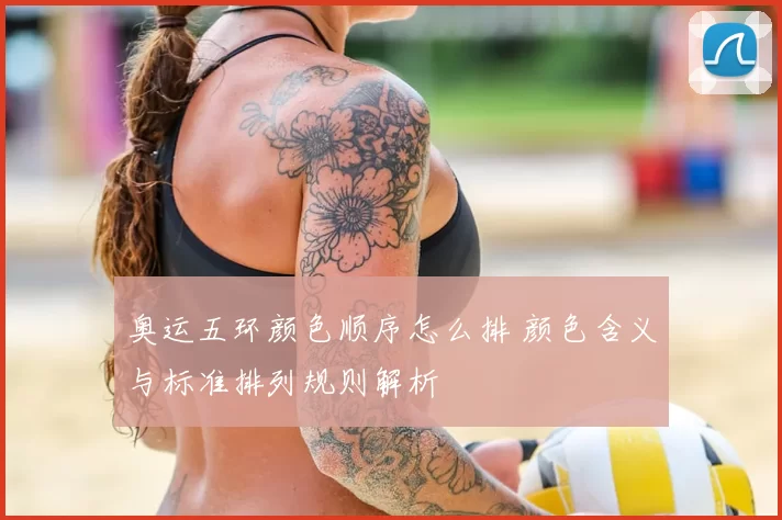 奥运五环颜色顺序怎么排 颜色含义与标准排列规则解析