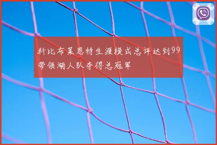 科比布莱恩特生涯模式总评达到99带领湖人队夺得总冠军