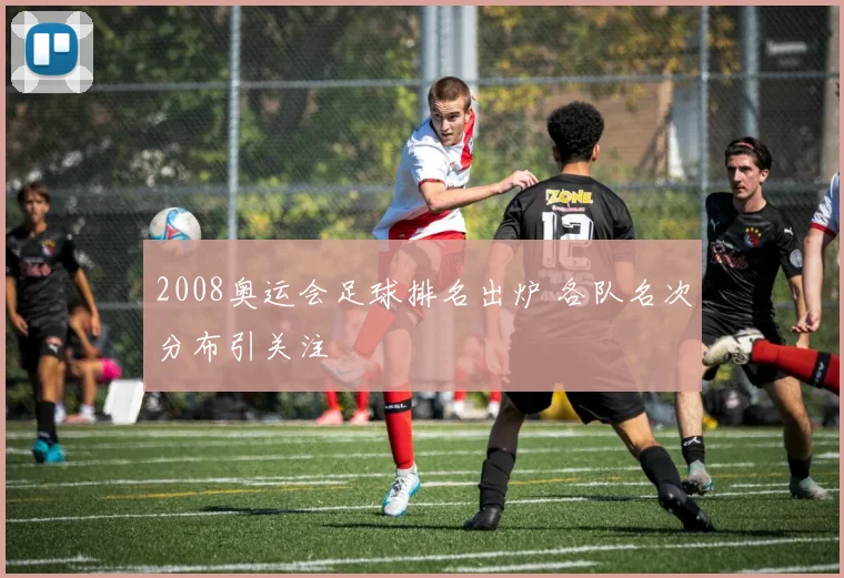 2008奥运会足球排名出炉 各队名次分布引关注