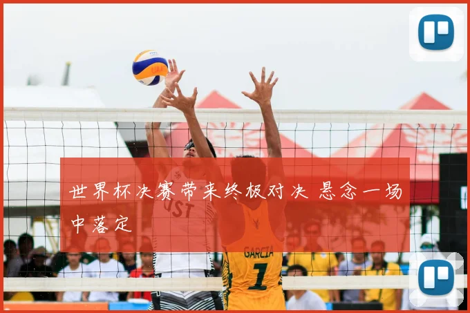 世界杯决赛带来终极对决 悬念一场中落定